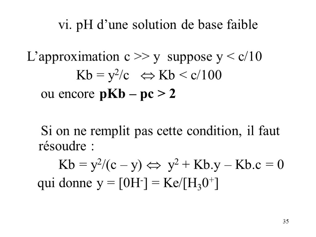 35 vi. pH d’une solution de base faible L’approximation c >> y suppose y